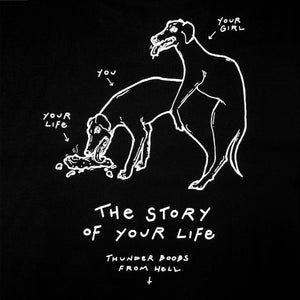 Black t-shirt with a close up of a white illustration of two dogs reproducing. The screen-printing is on the whole back with the text "your girl, you & your life" and "thunder boobs from hell" as well as "the story of your life"